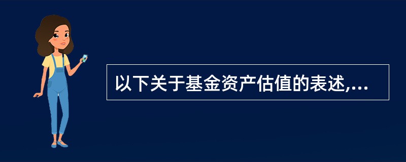 以下关于基金资产估值的表述,正确的是()。