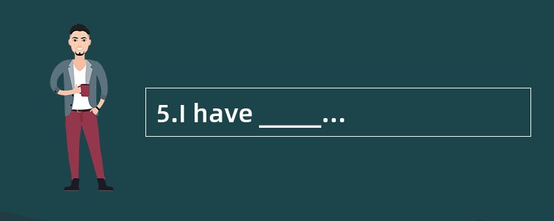 5.I have _________him for ten years.