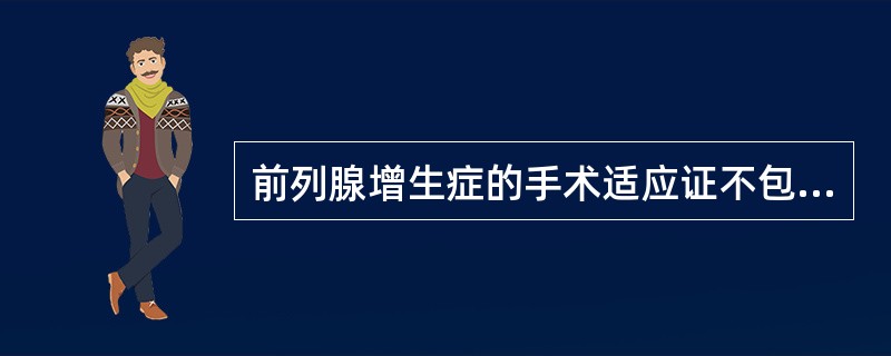 前列腺增生症的手术适应证不包括()