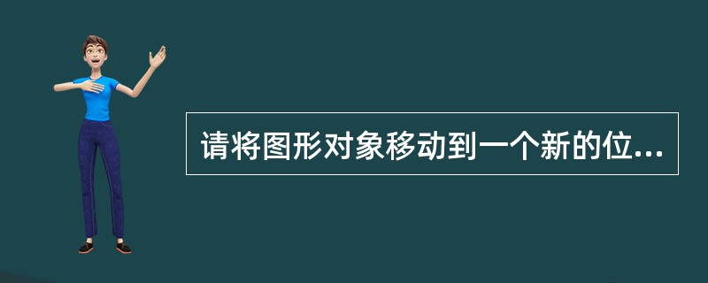 请将图形对象移动到一个新的位置。