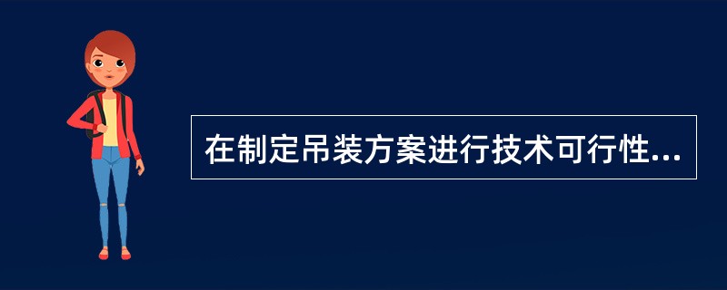 在制定吊装方案进行技术可行性论证时,对吊装方案要进行多方面的比较,一般从( )等