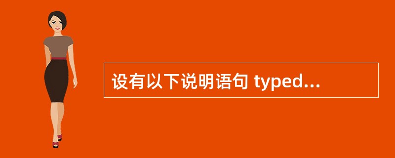 设有以下说明语句 typedefstruct {intn; charch[8];