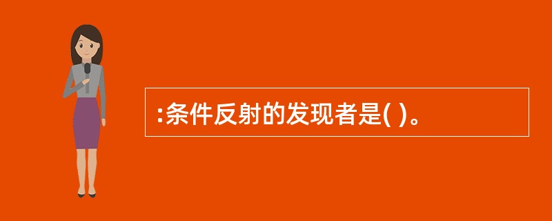 :条件反射的发现者是( )。