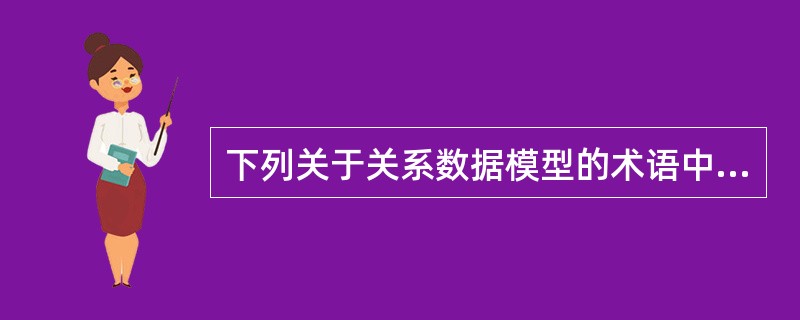 下列关于关系数据模型的术语中,( )术语所表达的概念与二维表中的“行”的概念最接