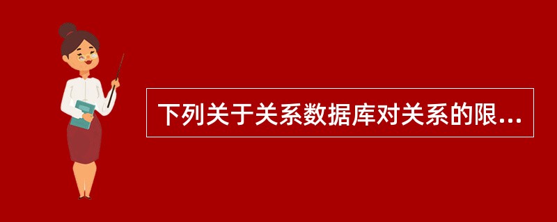 下列关于关系数据库对关系的限定的叙述中,( )是正确的? Ⅰ.每一个属性是不可分