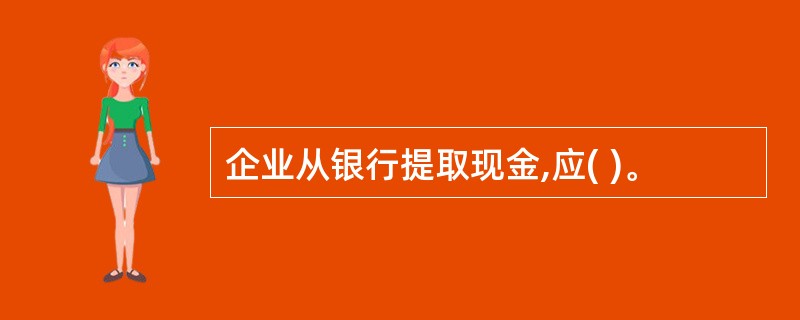 企业从银行提取现金,应( )。