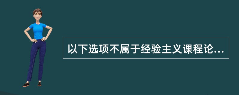 以下选项不属于经验主义课程论观点的是( )