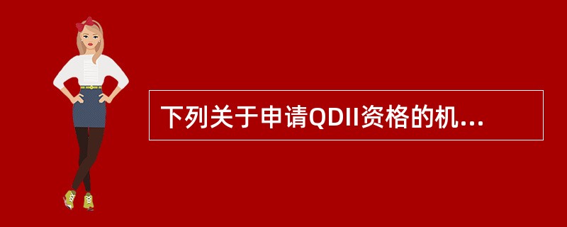 下列关于申请QDII资格的机构投资者应当符合的条件,说法错误的是()。