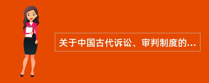 关于中国古代诉讼、审判制度的说法,下列选项错误的是( )。