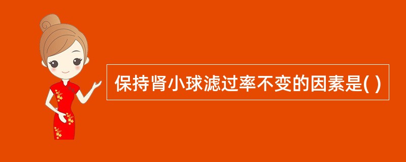 保持肾小球滤过率不变的因素是( )