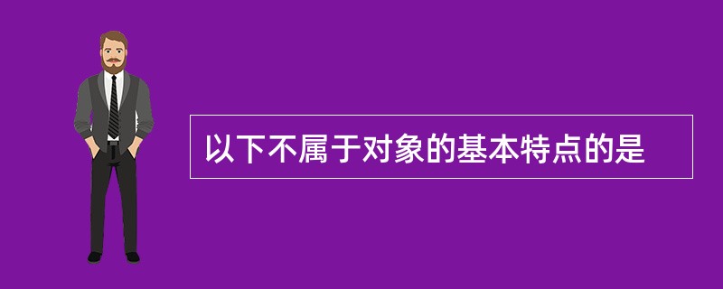 以下不属于对象的基本特点的是