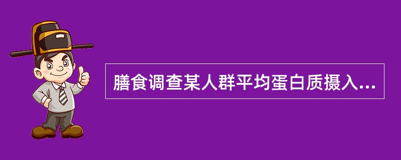 膳食调查某人群平均蛋白质摄入量80g,折合标准人系数0.94,则该人群折合标准人