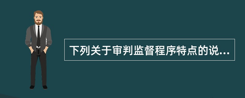 下列关于审判监督程序特点的说法正确的是:( )