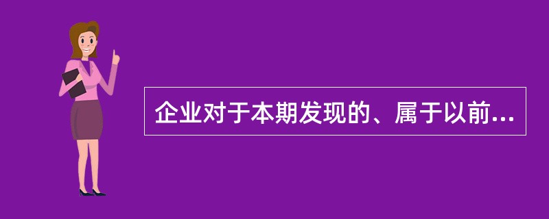 企业对于本期发现的、属于以前年度影响损益的重大会计差错,应调整本期利润表相关项目