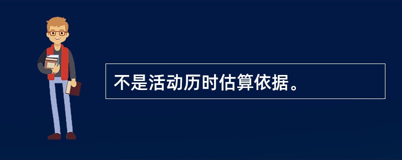 不是活动历时估算依据。