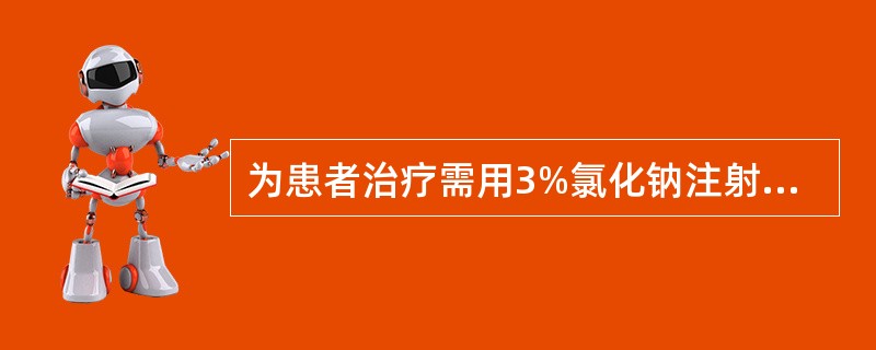 为患者治疗需用3%氯化钠注射液1000ml,现有l0%和0、9%的氯化钠注射液,