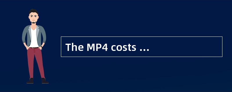 The MP4 costs only 200 yuan.I think it,s