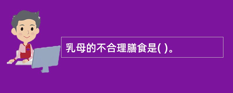 乳母的不合理膳食是( )。