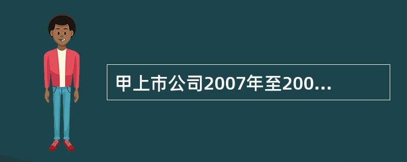 甲上市公司2007年至2008年发生与其股票有关的业务如下:(1)2007年1月