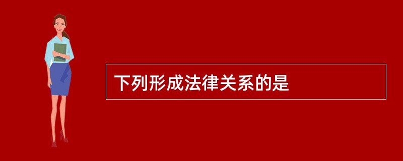 下列形成法律关系的是