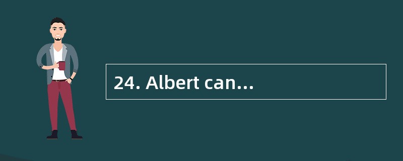 24. Albert can do ________things.