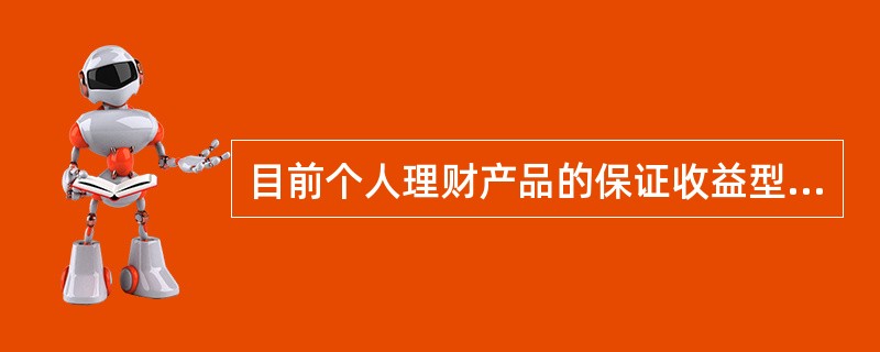 目前个人理财产品的保证收益型理财计划可以分为:( )。