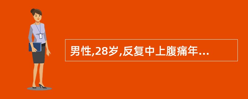 男性,28岁,反复中上腹痛年余,伴腹泻,反酸暖气明显,曾做胃镜检查见胃、十二指肠