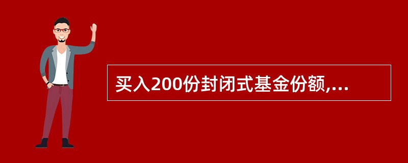 买入200份封闭式基金份额,买入价格1.50元£¯份,交易佣金0.25%,按沪、