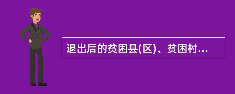 退出后的贫困县(区)、贫困村和贫困户,在攻坚期内能否继续享受原有支持政策()