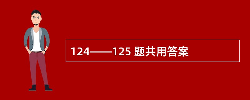 124——125 题共用答案