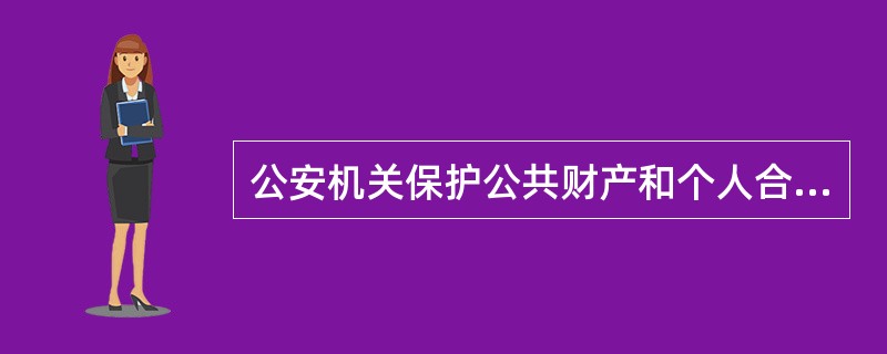 公安机关保护公共财产和个人合法财产,其原因是( )