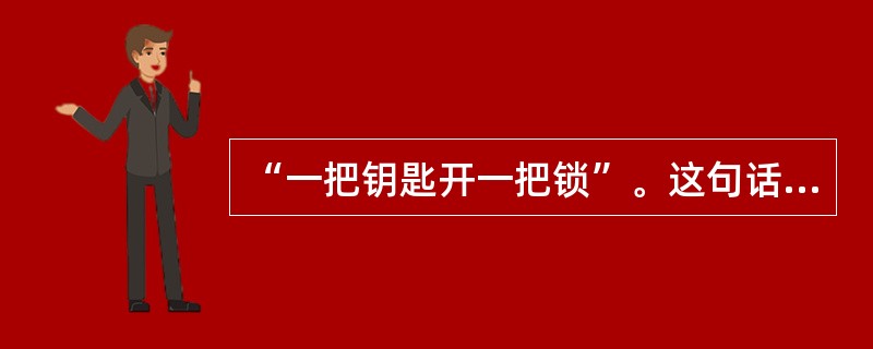 “一把钥匙开一把锁”。这句话强调的是( )