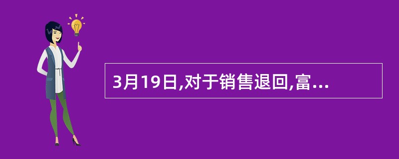 3月19日,对于销售退回,富辉公司应编制的会计分录包括()