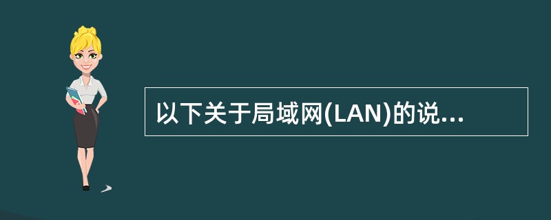 以下关于局域网(LAN)的说法中不正确的是( )。A)局域网是一种通信网 B)局