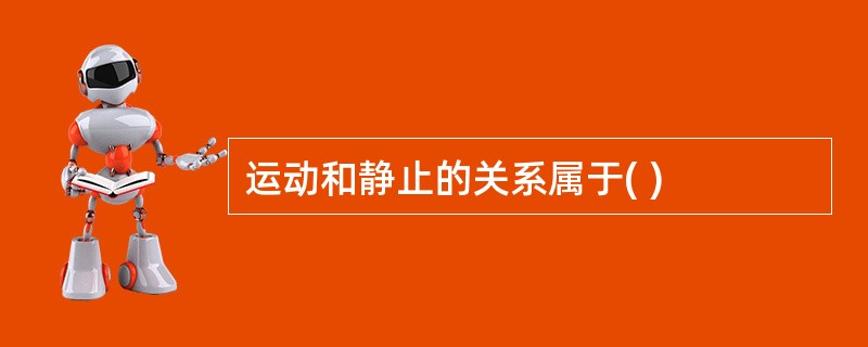 运动和静止的关系属于( )