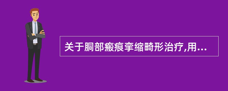 关于胴部瘢痕挛缩畸形治疗,用牵引加游离移植法,以下哪项是不正确的