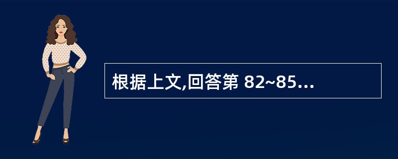 根据上文,回答第 82~85 题。 男,35岁,下肢水肿2周,血压28£¯14k