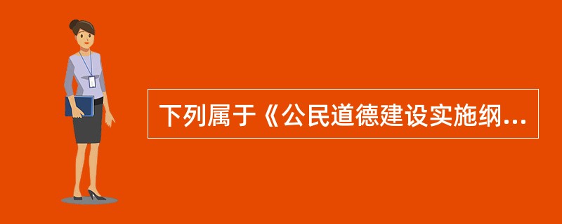 下列属于《公民道德建设实施纲要》所提出的职业道德规范的是( )。