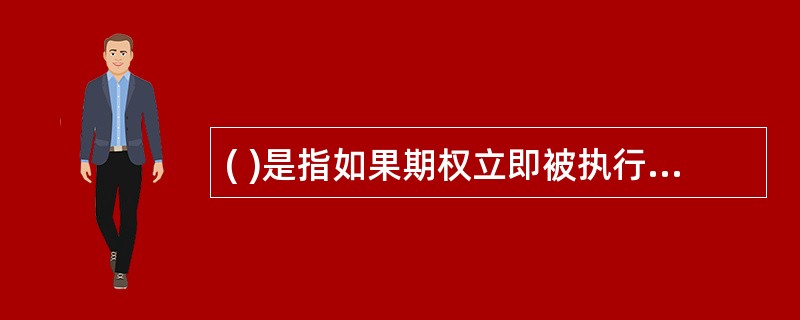 ( )是指如果期权立即被执行,买方具有正的现金流。