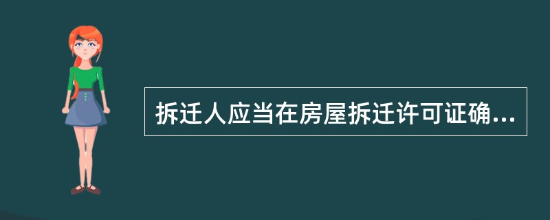 拆迁人应当在房屋拆迁许可证确定的拆迁范围和拆迁期限内,实施房屋拆迁。需要延长拆迁