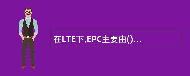 在LTE下,EPC主要由()和PDNGW,ServingGW,HSS组成A、PD