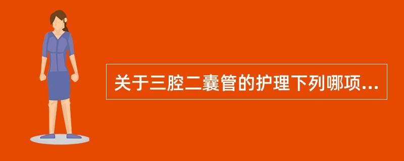 关于三腔二囊管的护理下列哪项不正确( )