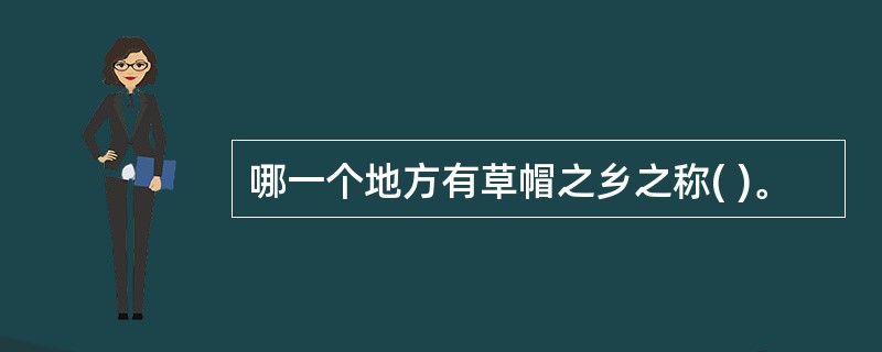 哪一个地方有草帽之乡之称( )。