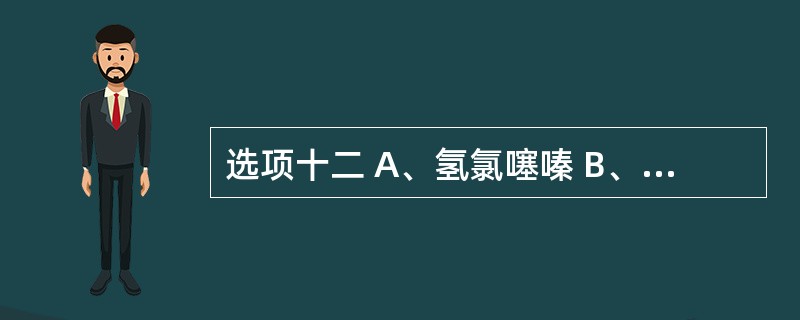 选项十二 A、氢氯噻嗪 B、曲克芦丁 C、氨氧地平 D、依那普利 E、普萘洛尔