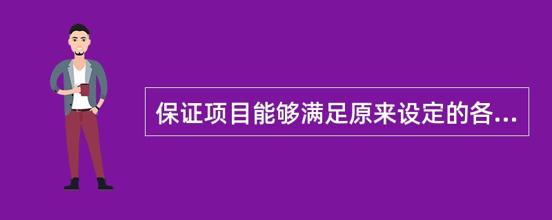 保证项目能够满足原来设定的各种要求的管理工作,是指( )。