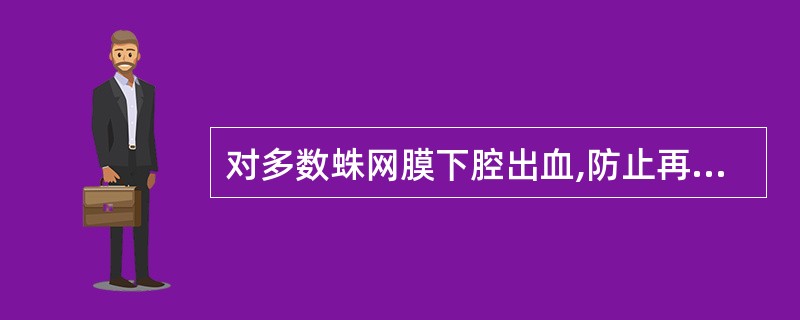 对多数蛛网膜下腔出血,防止再出血的根本方法是( )