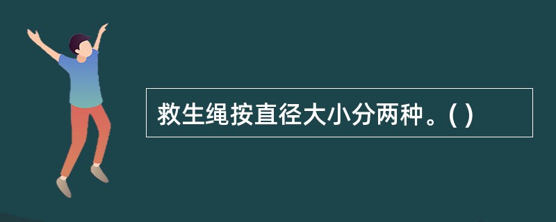 救生绳按直径大小分两种。( )