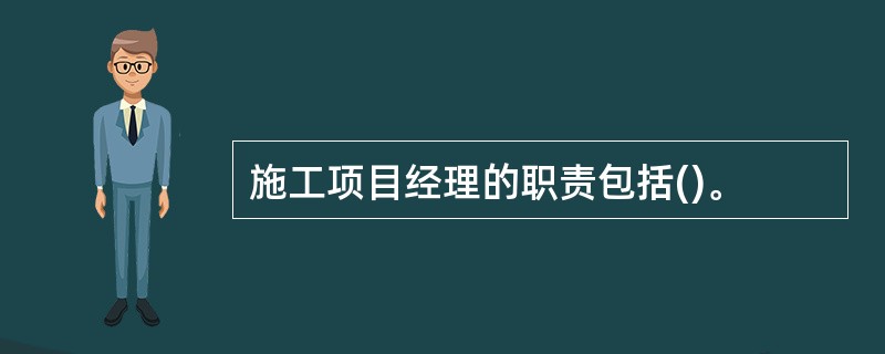 施工项目经理的职责包括()。