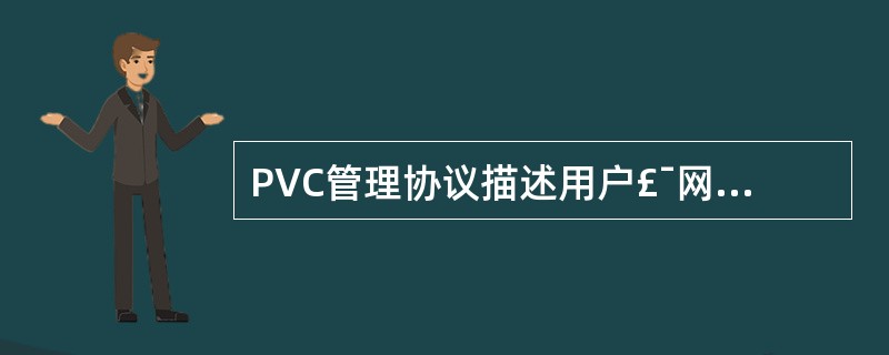 PVC管理协议描述用户£¯网络间接口(IJNI)以及网络£¯网络接口(NNI)如