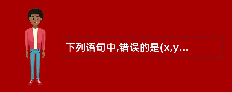 下列语句中,错误的是(x,y,a,b假设已经定义好)